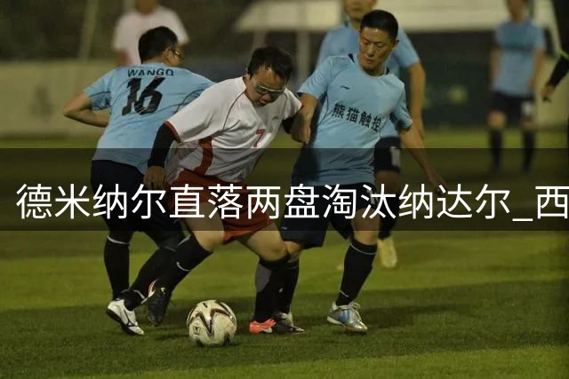 德米纳尔直落两盘淘汰纳达尔 西班牙天王巴塞罗那站止步次轮