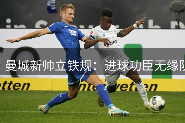 曼城新帅立铁规：进球功臣无缘队长袖标？