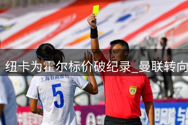 纽卡为霍尔标价破纪录 曼联转向巴萨左翼巴尔德