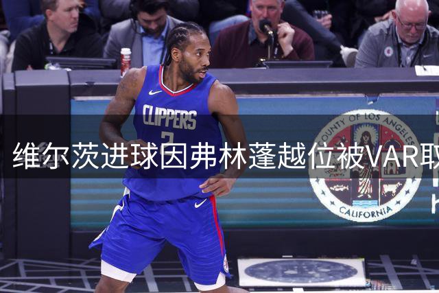 维尔茨进球因弗林蓬越位被VAR取消